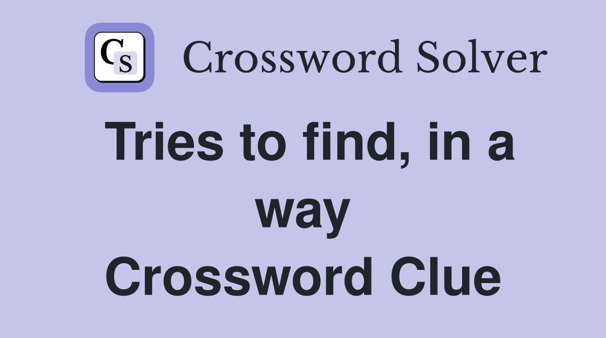 Tries to find, in a way Crossword Clue