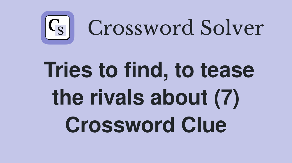 Tries to find, to tease the rivals about (7) Crossword Clue
