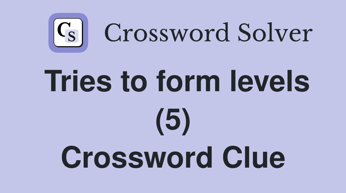 Tries to form levels (5) Crossword Clue