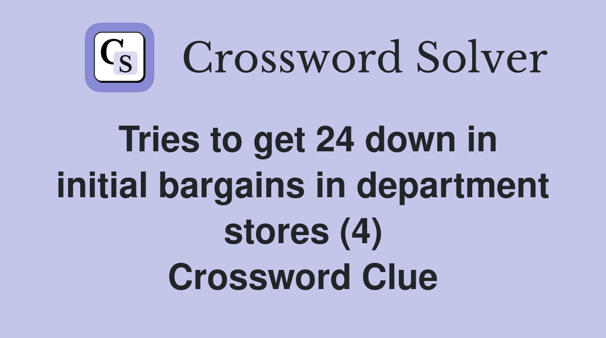 Tries to get 24 down in initial bargains in department stores (4) Crossword Clue