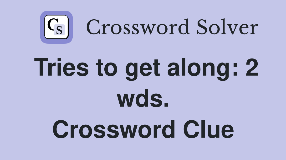 Tries to get along: 2 wds. Crossword Clue
