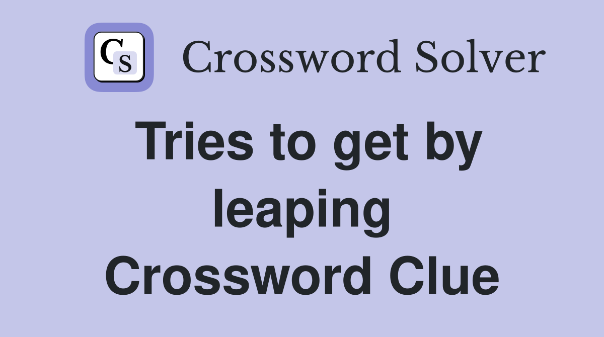 Tries to get by leaping Crossword Clue