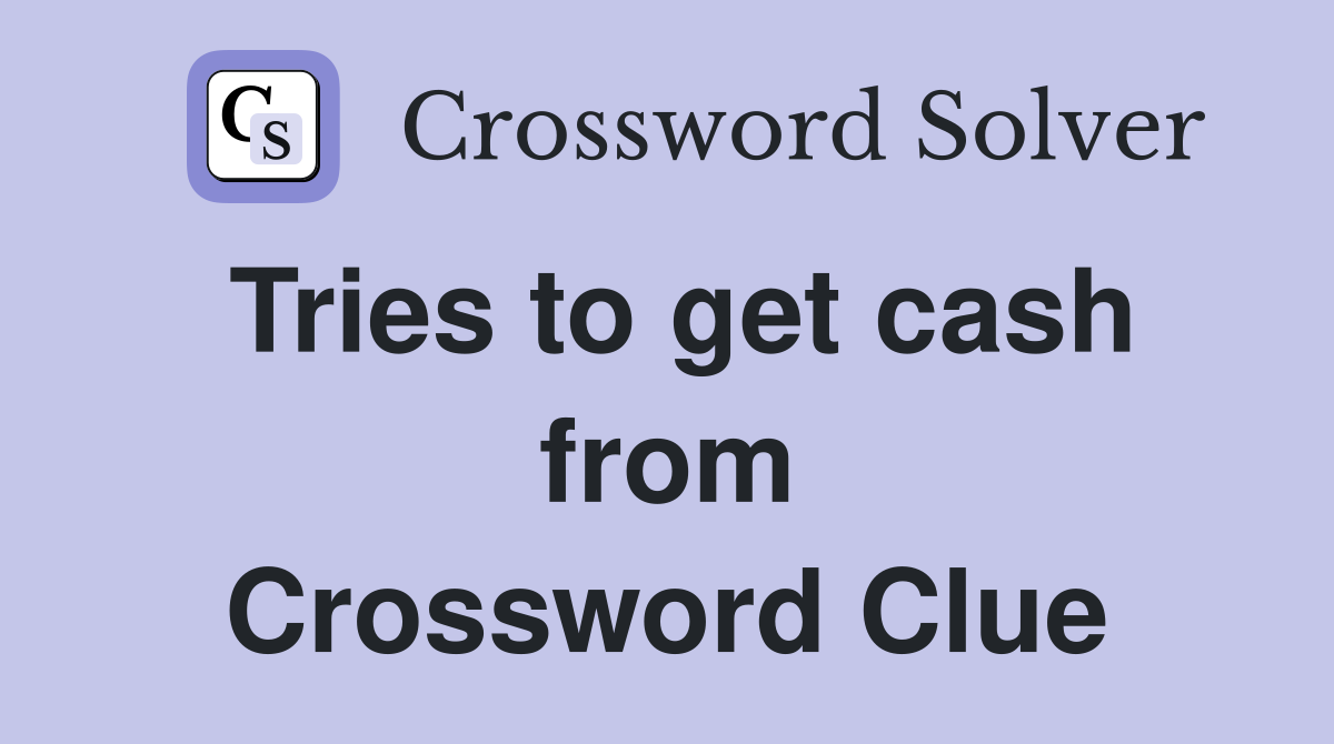 Tries to get cash from Crossword Clue