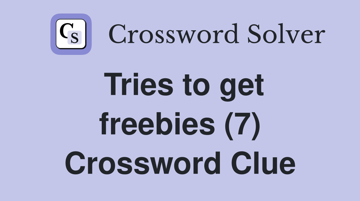 Tries to get freebies (7) Crossword Clue