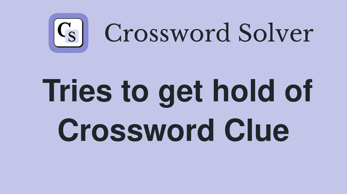 Tries to get hold of Crossword Clue