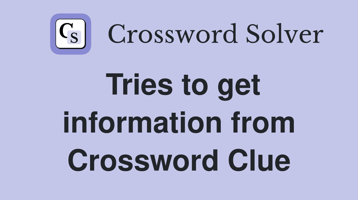 Tries to get information from Crossword Clue