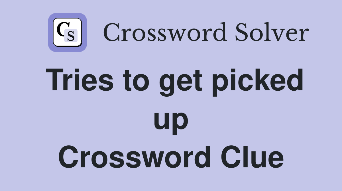 Tries to get picked up Crossword Clue