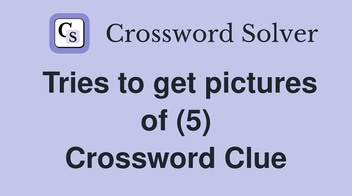 Tries to get pictures of (5) Crossword Clue