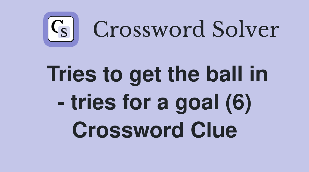 Tries to get the ball in - tries for a goal (6) Crossword Clue