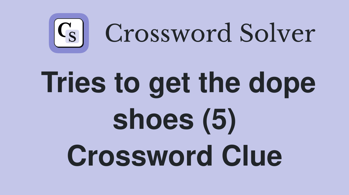 Tries to get the dope shoes (5) Crossword Clue