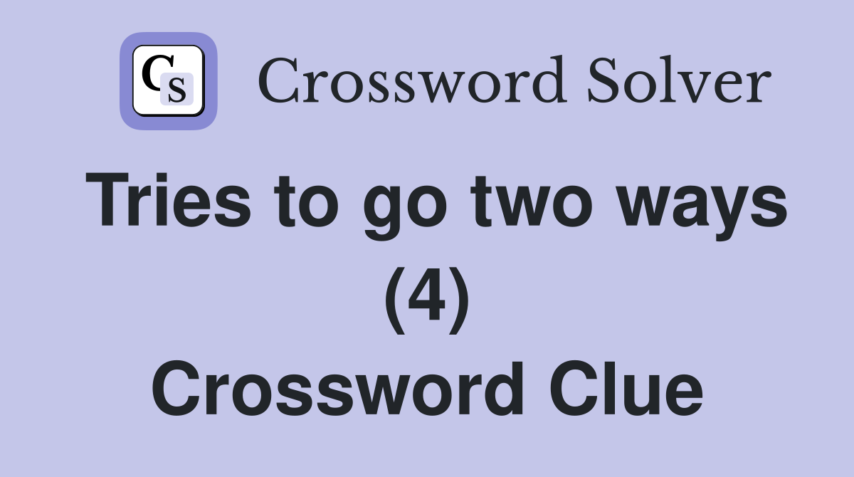 Tries to go two ways (4) Crossword Clue