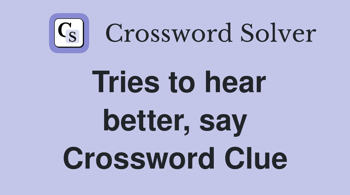 Tries to hear better, say Crossword Clue