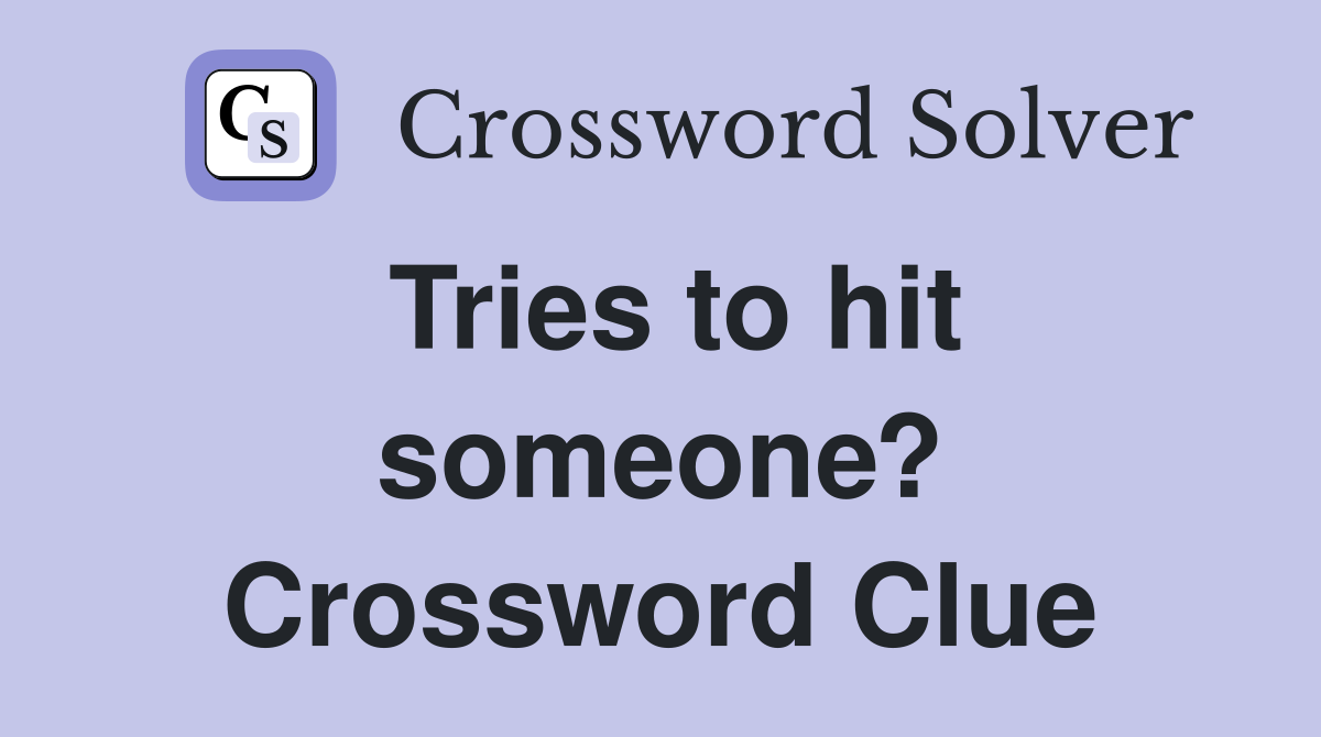 Tries to hit someone? Crossword Clue