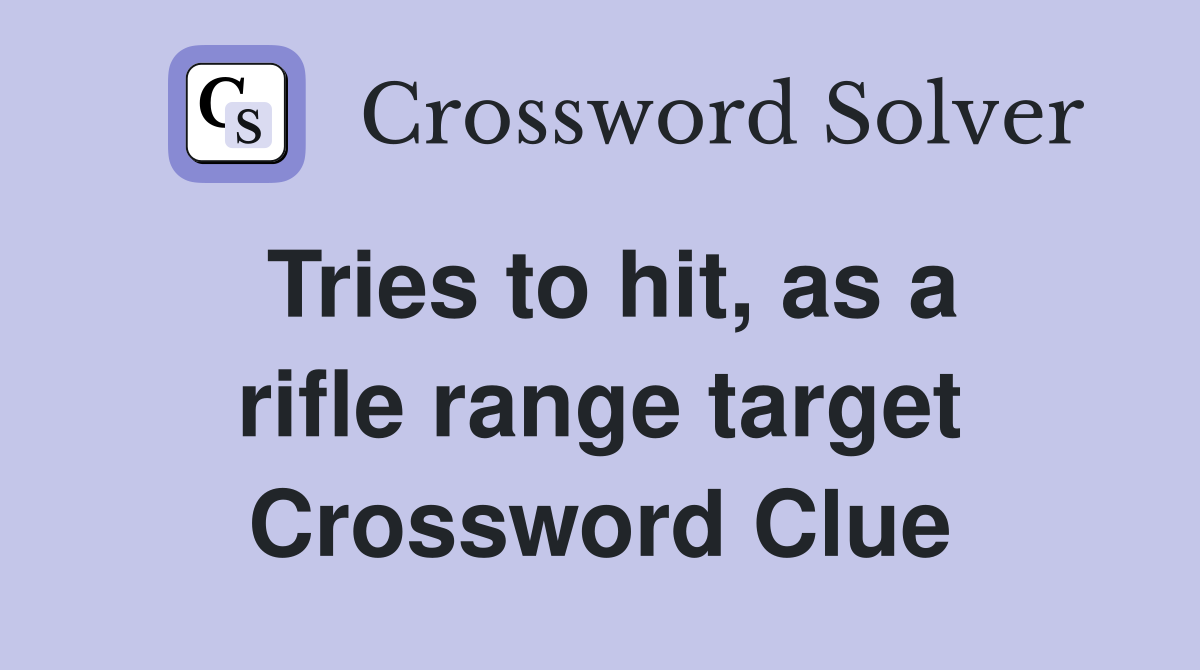 Tries to hit, as a rifle range target Crossword Clue