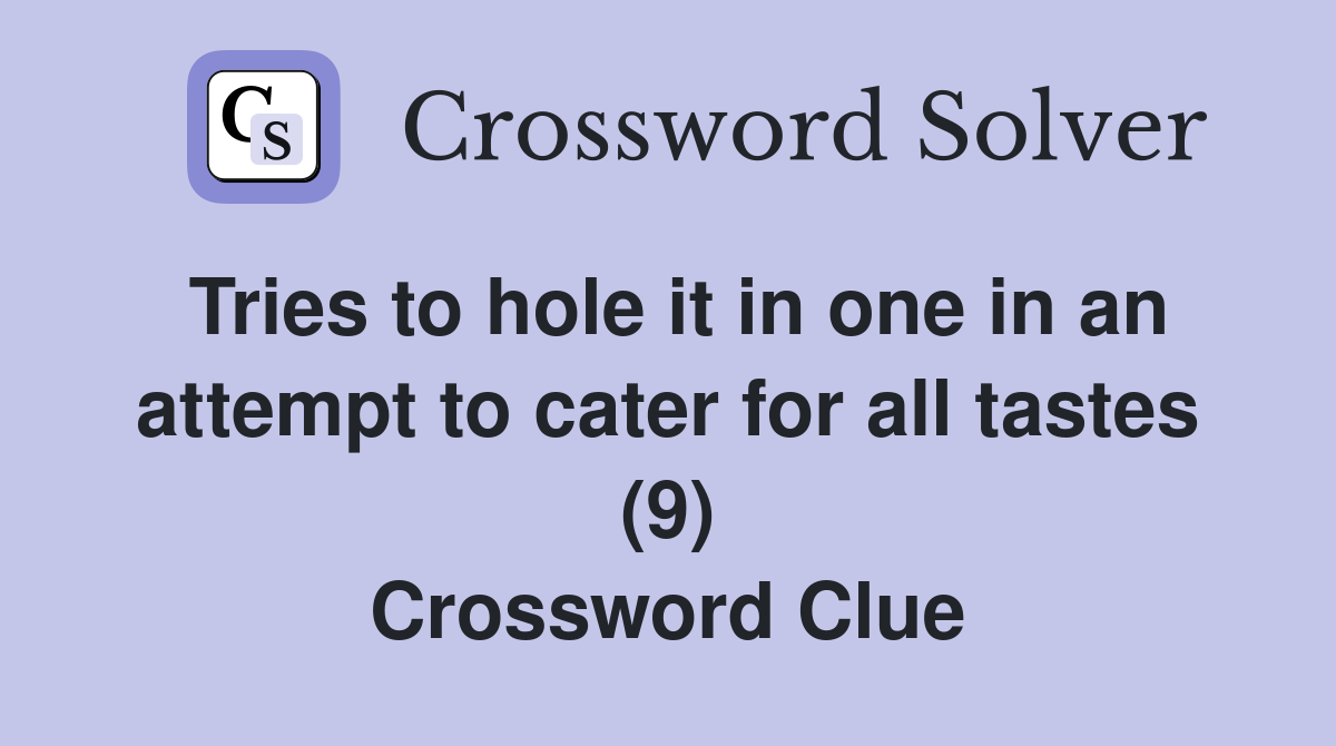 Tries to hole it in one in an attempt to cater for all tastes (9) Crossword Clue