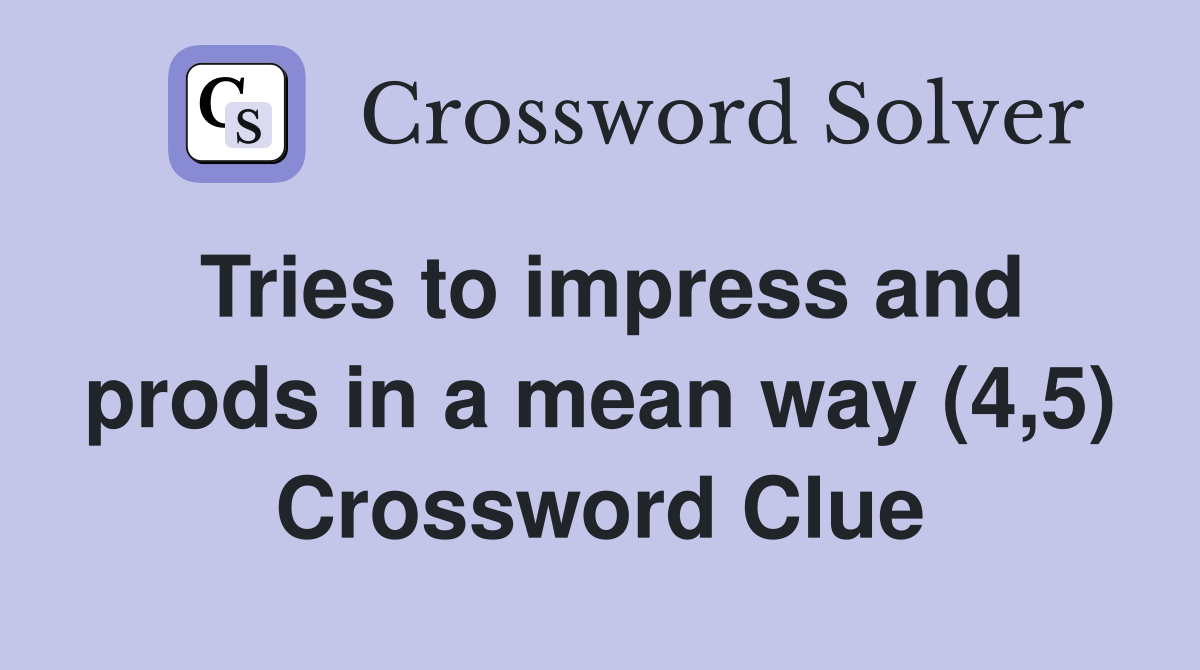 Tries to impress and prods in a mean way (4,5) Crossword Clue
