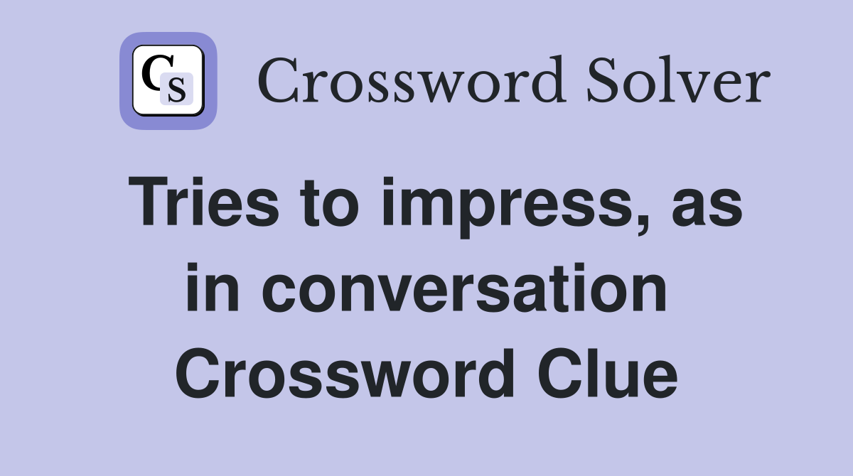 Tries to impress, as in conversation Crossword Clue