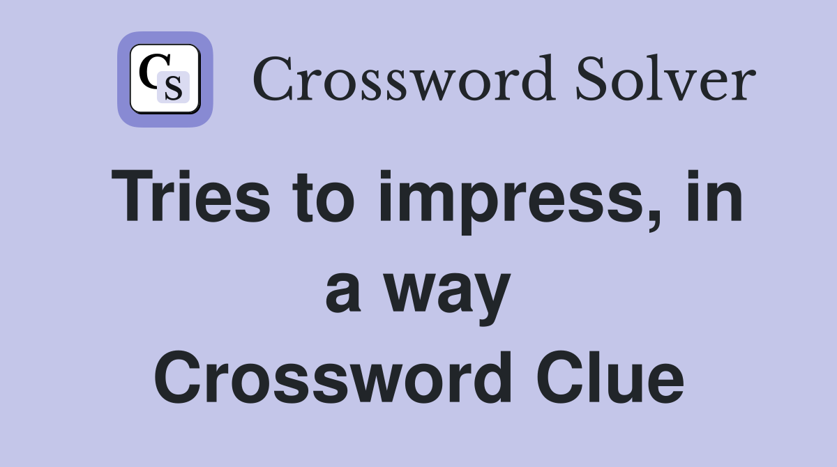 Tries to impress, in a way Crossword Clue