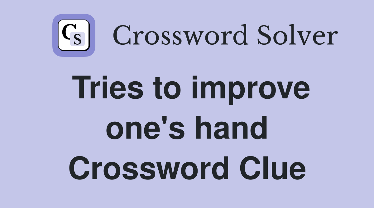 Tries to improve one's hand Crossword Clue