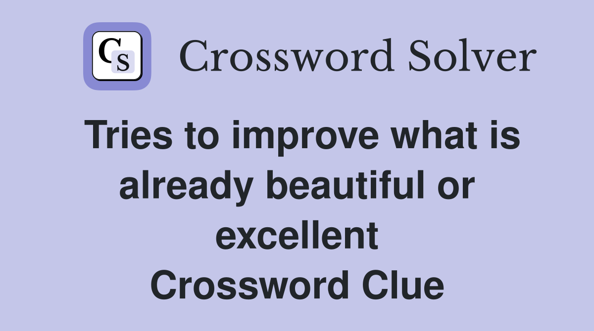 Tries to improve what is already beautiful or excellent Crossword Clue