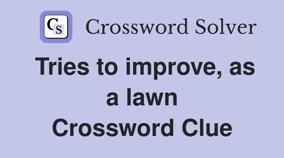 Tries to improve, as a lawn Crossword Clue