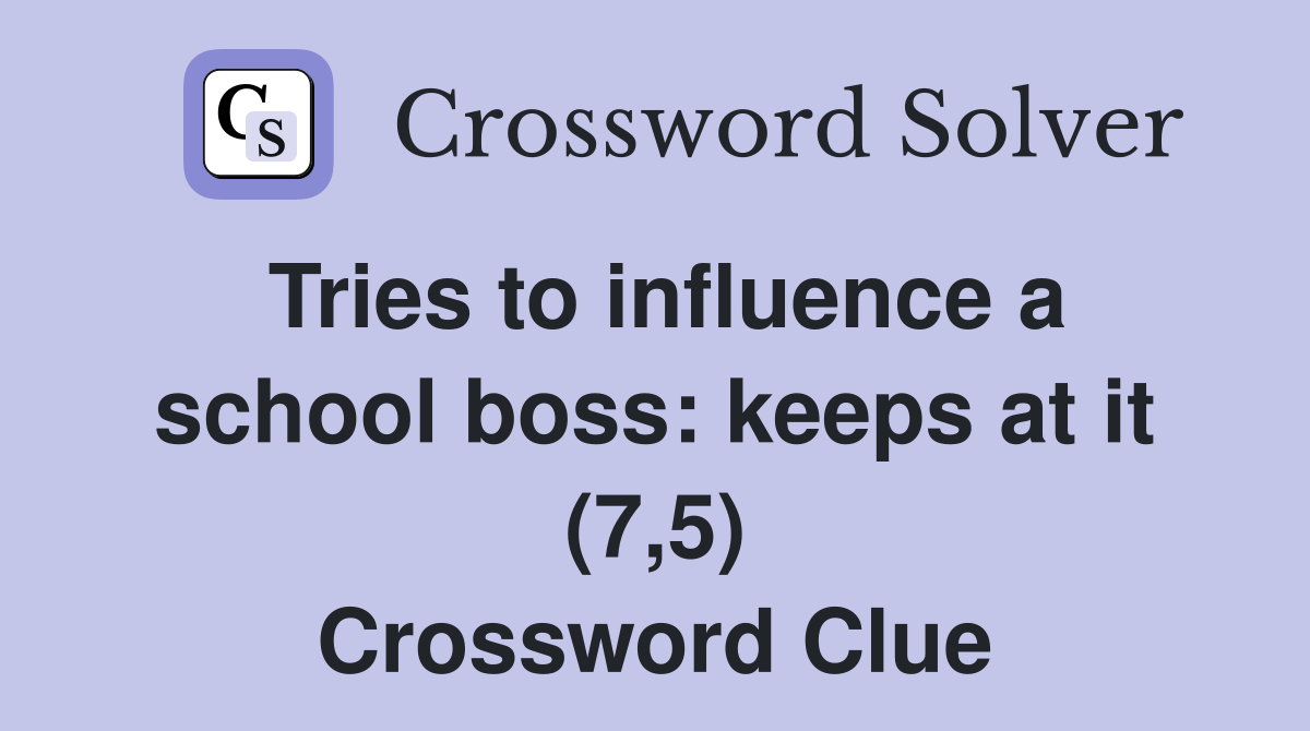 Tries to influence a school boss: keeps at it (7,5) Crossword Clue