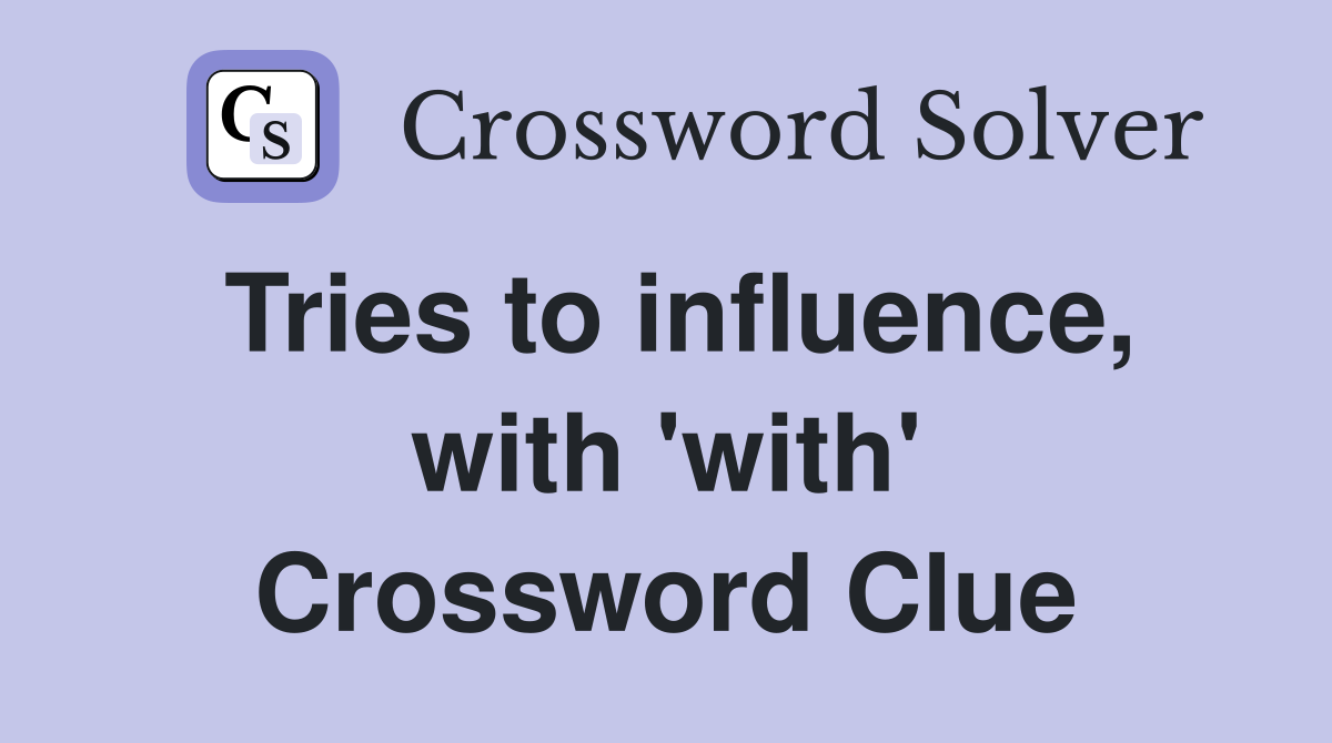 Tries to influence, with 'with' Crossword Clue