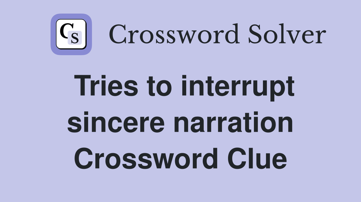 Tries to interrupt sincere narration Crossword Clue