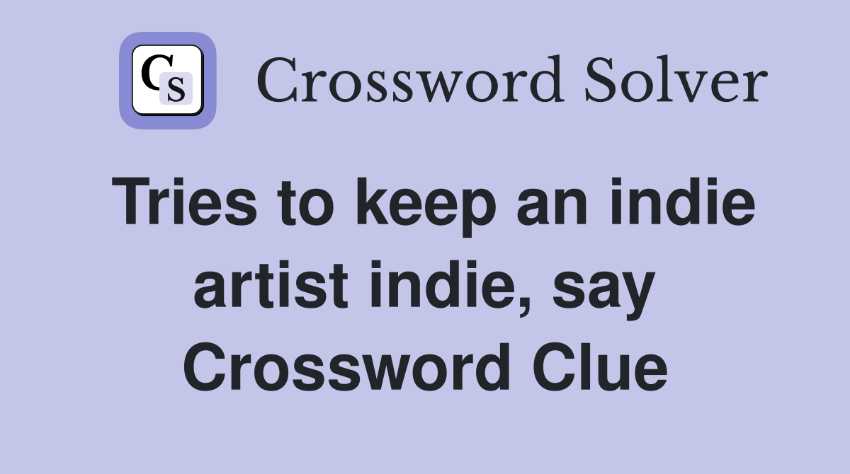 Tries to keep an indie artist indie, say Crossword Clue
