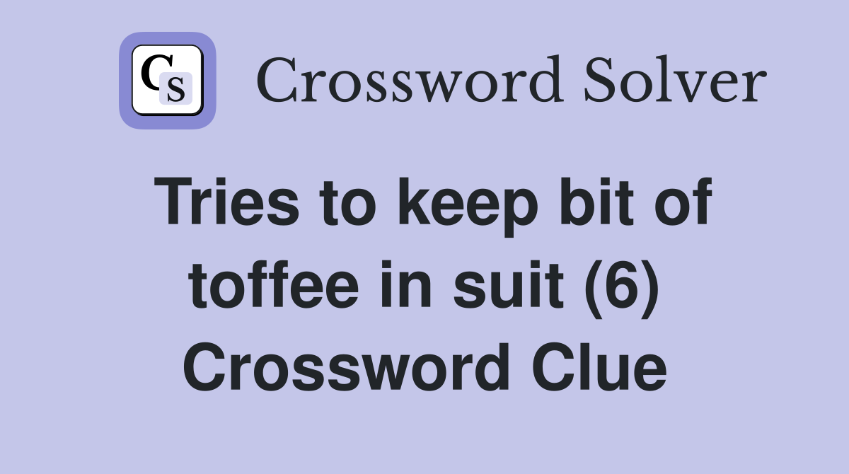 Tries to keep bit of toffee in suit (6) Crossword Clue