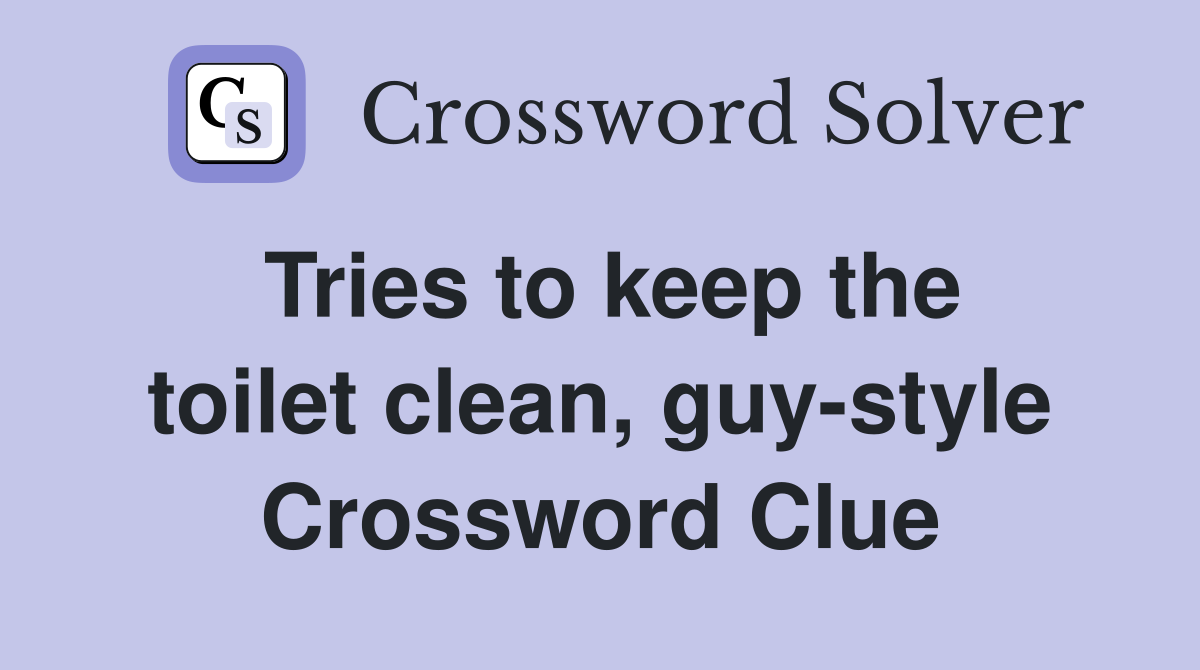 Tries to keep the toilet clean, guy-style Crossword Clue