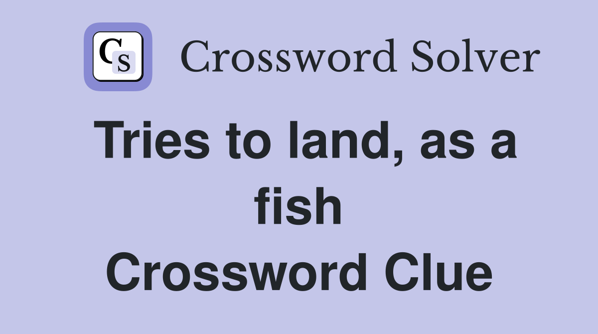 Tries to land, as a fish Crossword Clue