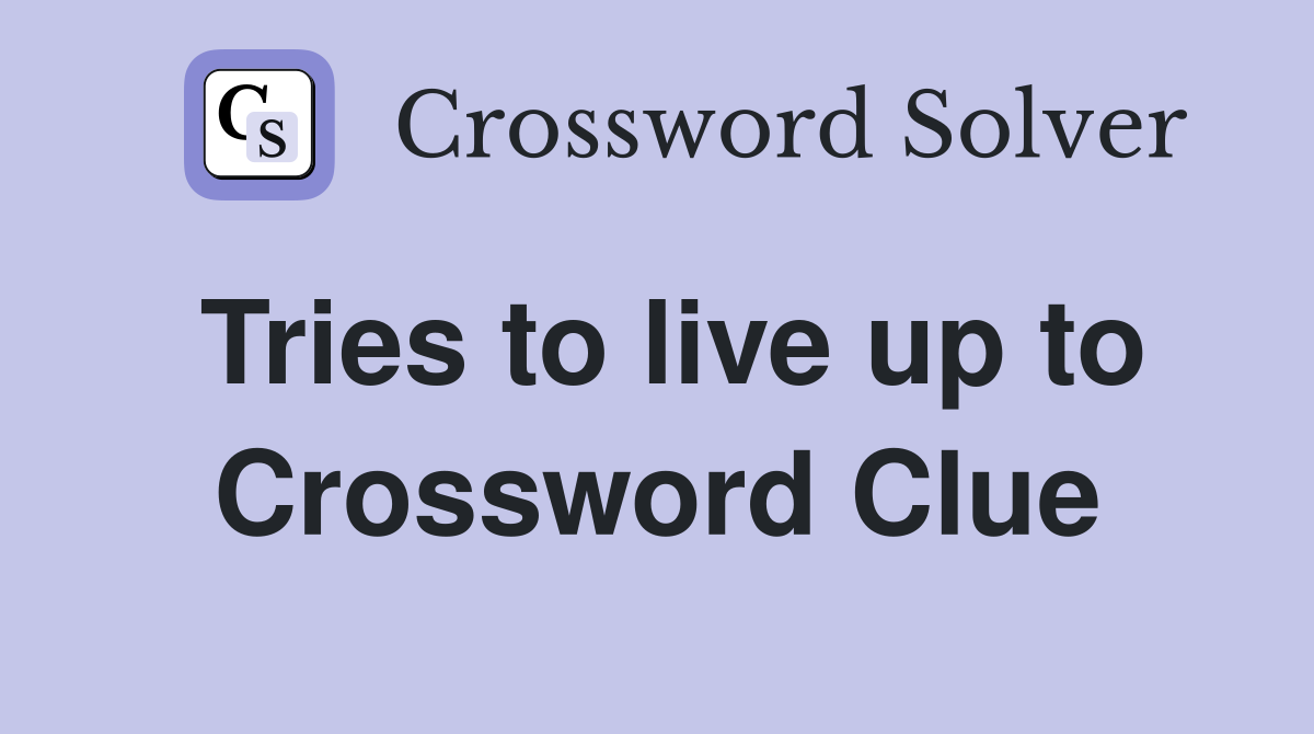Tries to live up to Crossword Clue