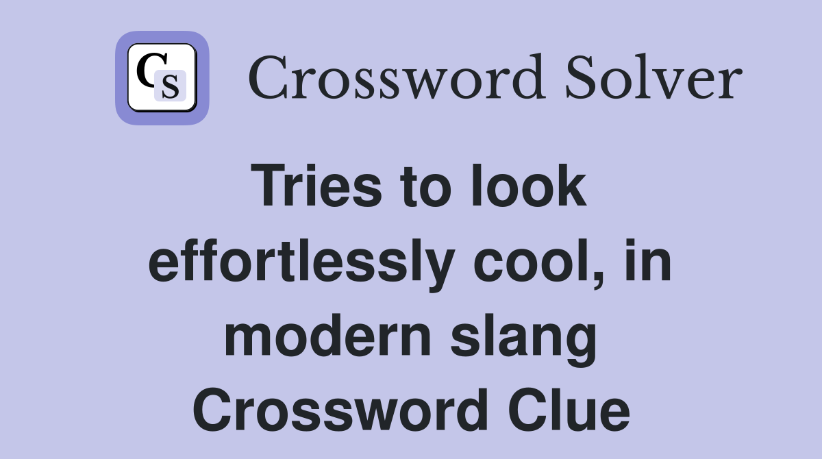 Tries to look effortlessly cool, in modern slang Crossword Clue