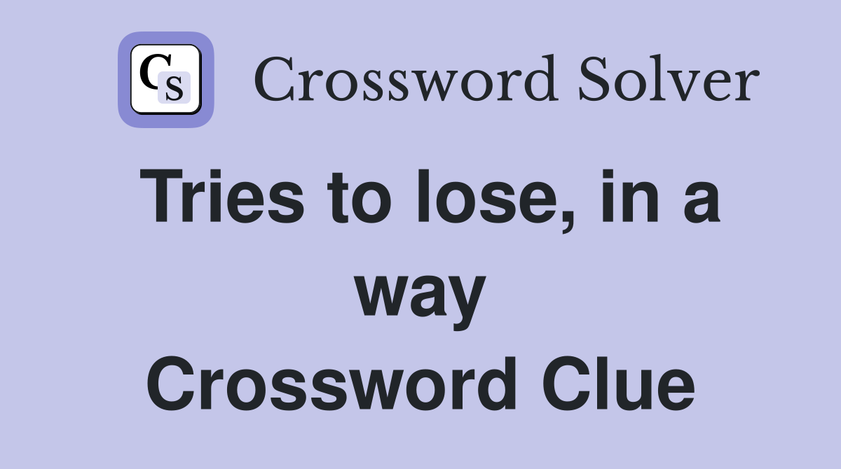 Tries to lose, in a way Crossword Clue