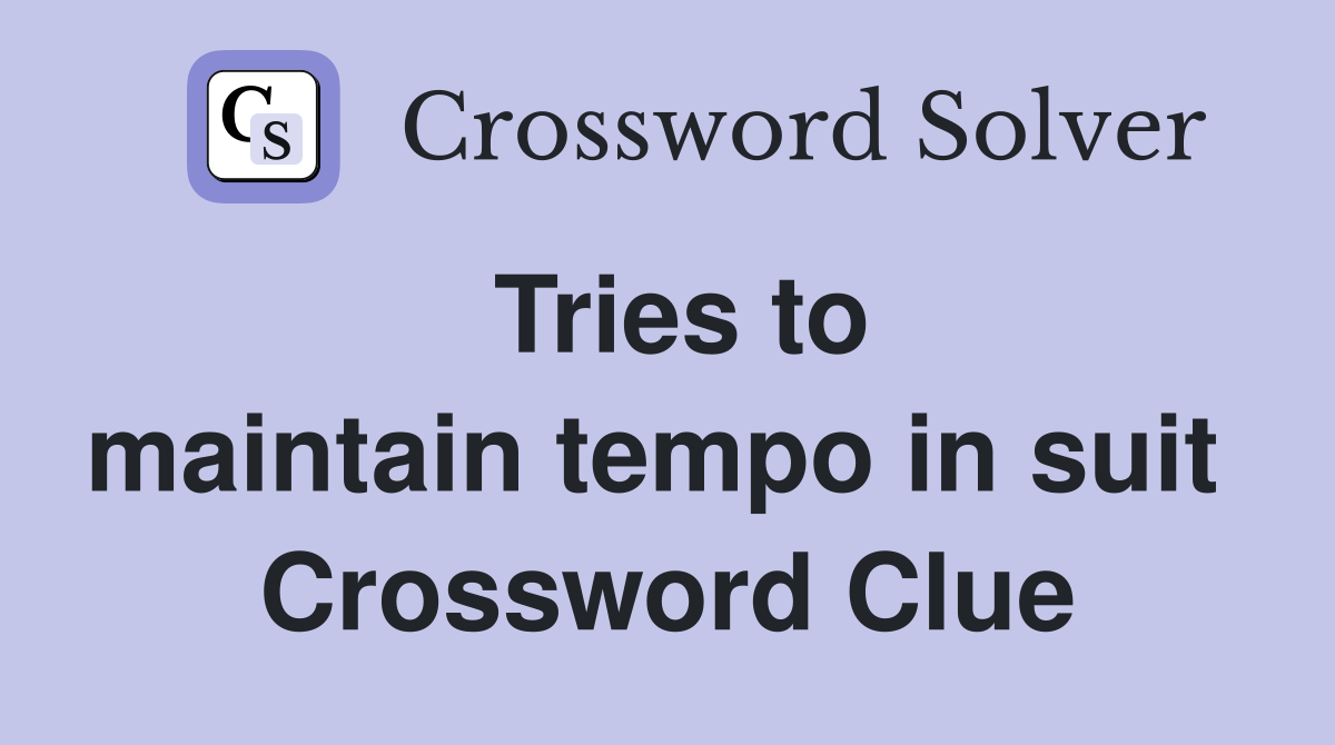 Tries to maintain tempo in suit  Crossword Clue