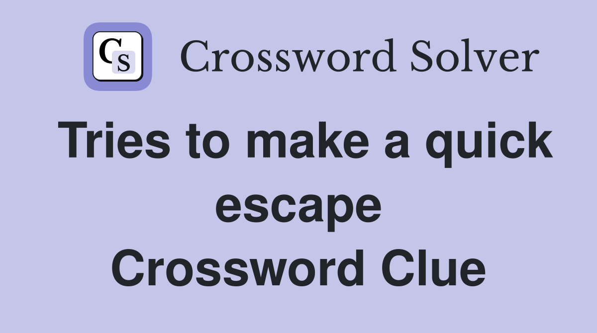 Tries to make a quick escape Crossword Clue