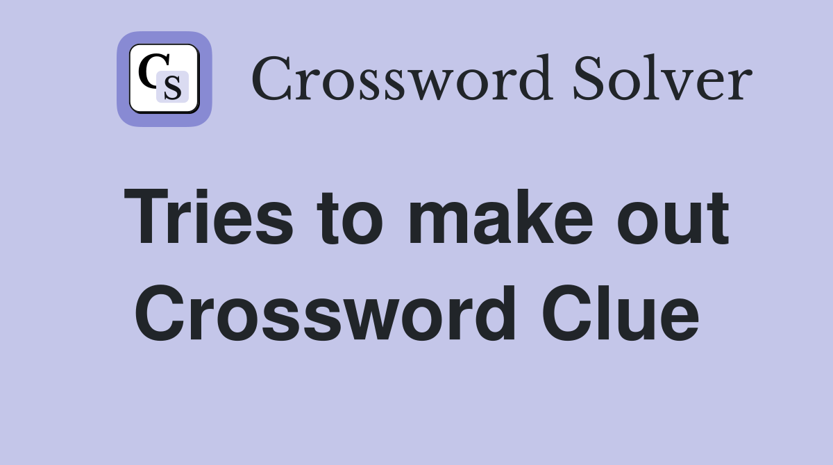 Tries to make out Crossword Clue