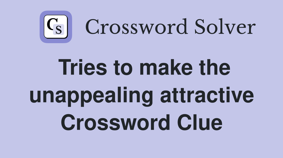 Tries to make the unappealing attractive Crossword Clue
