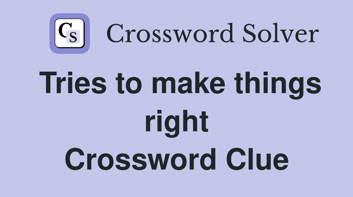 Tries to make things right Crossword Clue