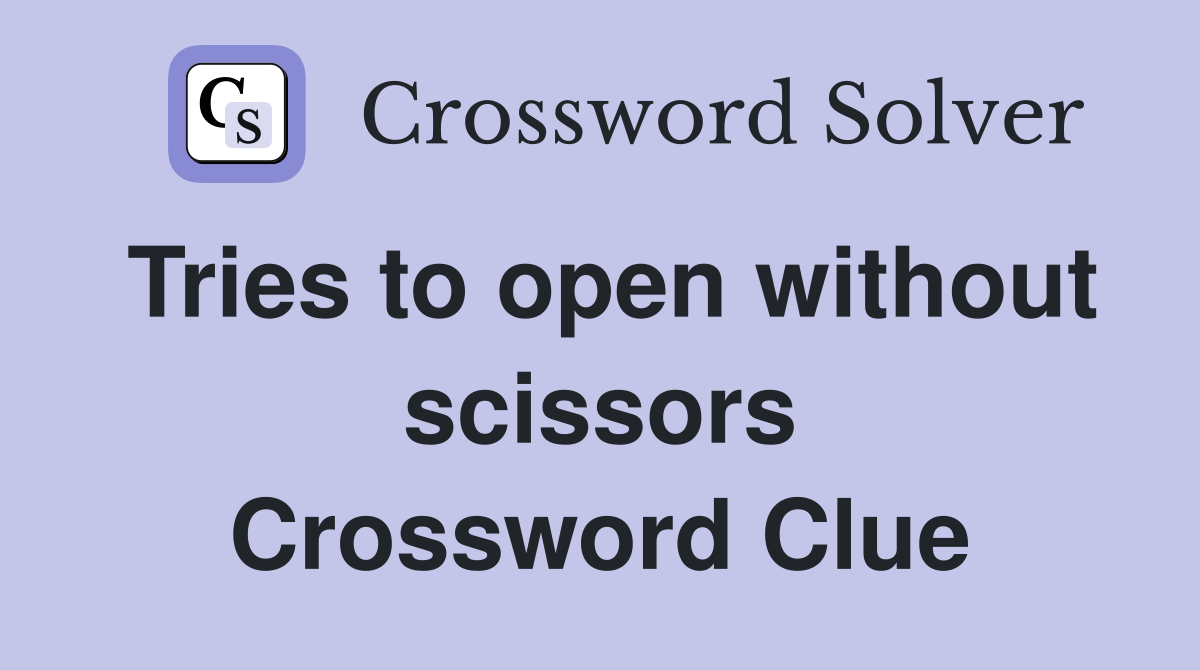 Tries to open without scissors Crossword Clue