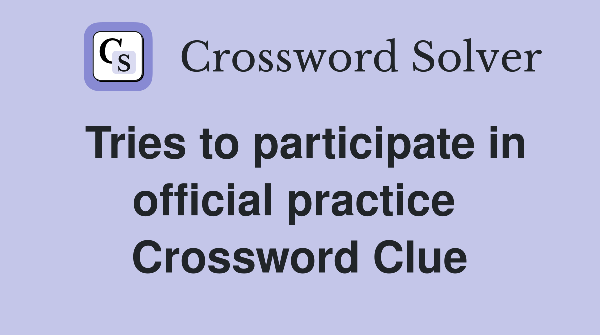 Tries to participate in official practice  Crossword Clue