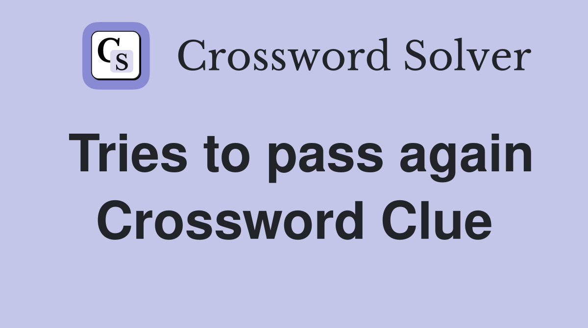 Tries to pass again Crossword Clue