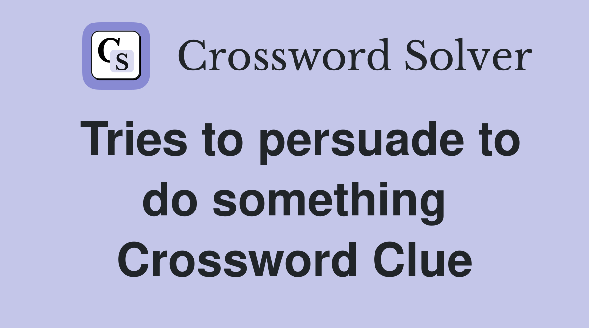 Tries to persuade to do something Crossword Clue
