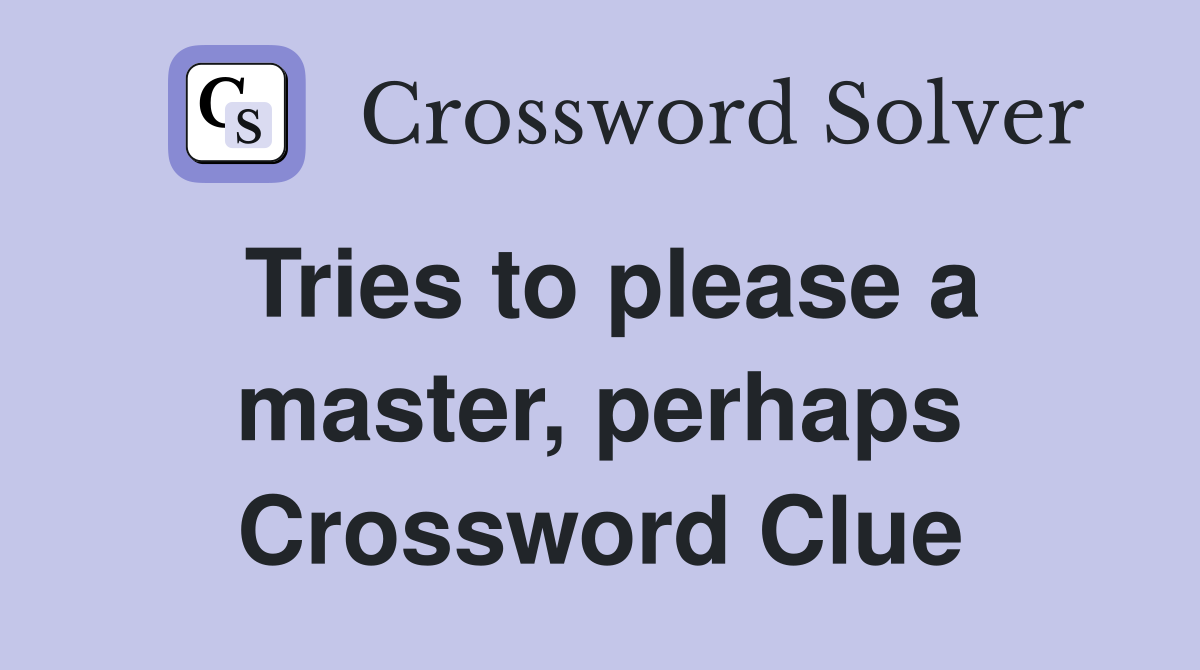 Tries to please a master, perhaps Crossword Clue
