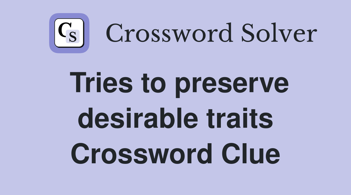 Tries to preserve desirable traits Crossword Clue