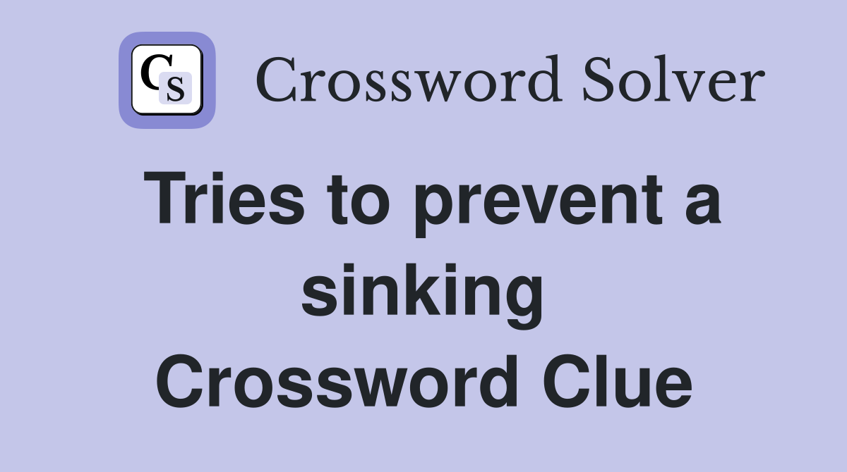 Tries to prevent a sinking Crossword Clue