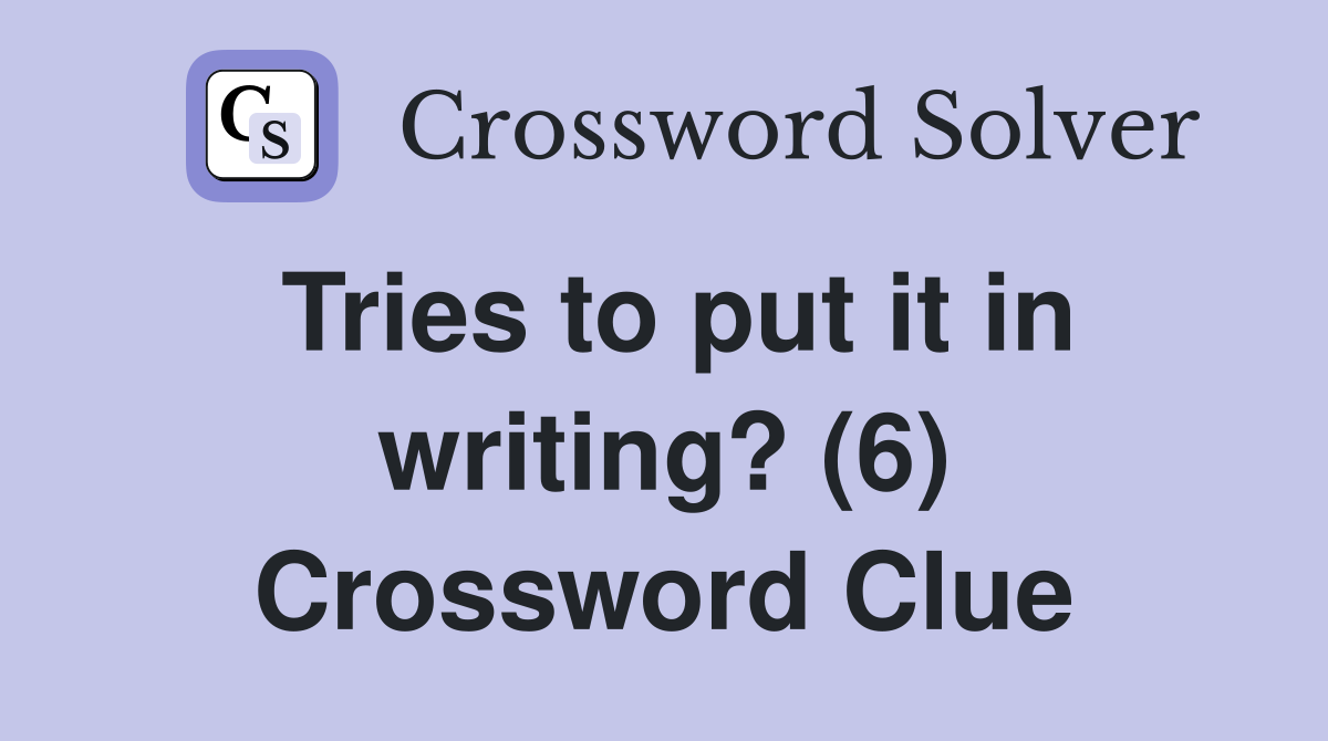 Tries to put it in writing? (6) Crossword Clue