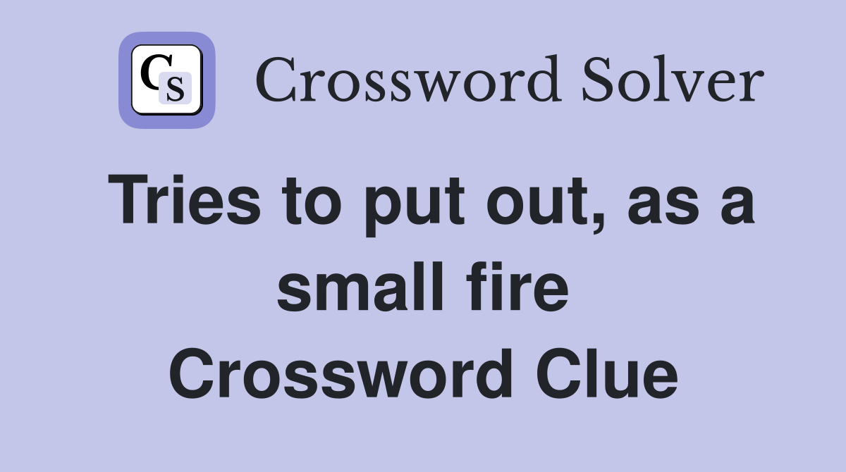 Tries to put out, as a small fire Crossword Clue