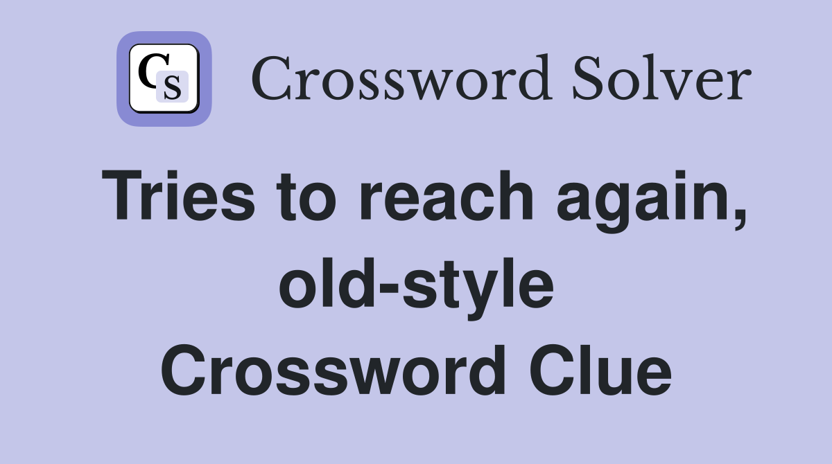 Tries to reach again, old-style Crossword Clue